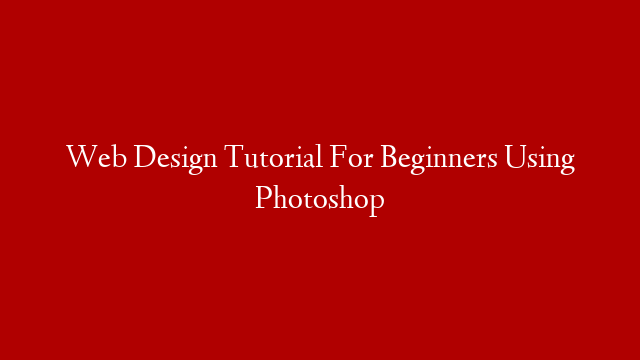 Web Design Tutorial For Beginners Using Photoshop