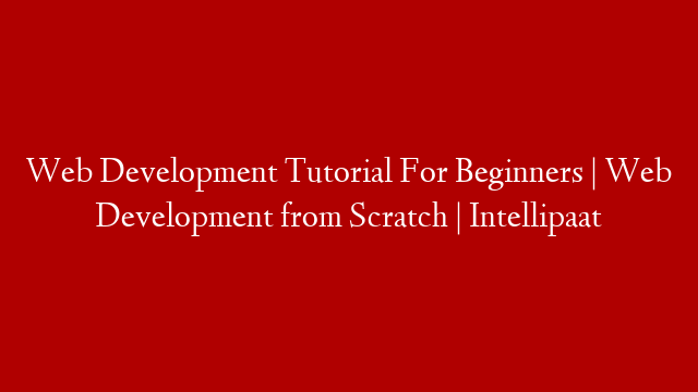 Web Development Tutorial For Beginners | Web Development from Scratch | Intellipaat