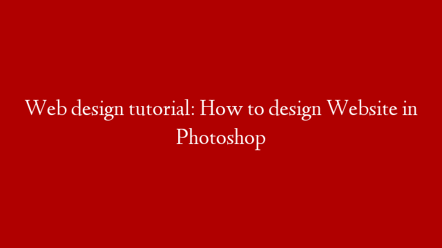 Web design tutorial: How to design Website in Photoshop
