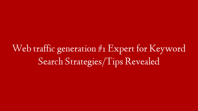 Web traffic generation #1 Expert for Keyword Search Strategies/Tips Revealed