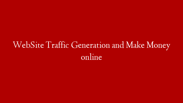 WebSite Traffic Generation and Make Money online