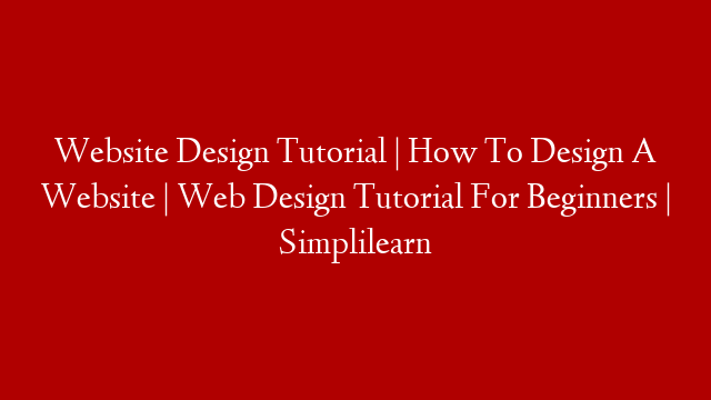 Website Design Tutorial | How To Design A Website | Web Design Tutorial For Beginners | Simplilearn