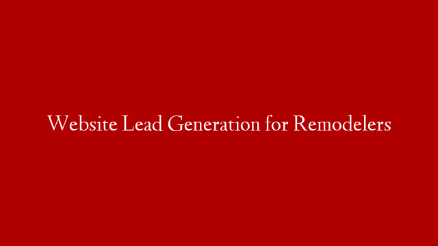 Website Lead Generation for Remodelers