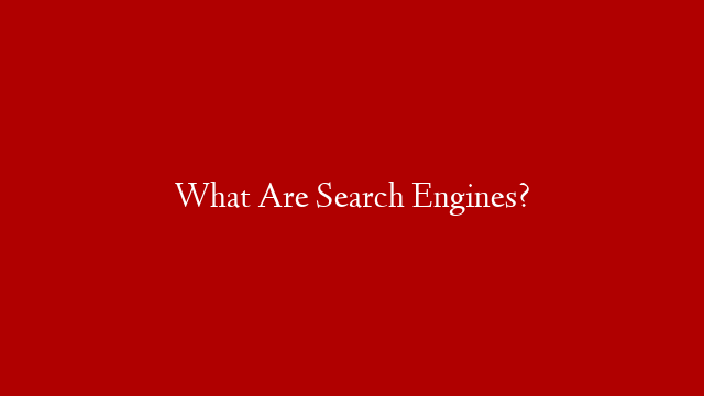What Are Search Engines?