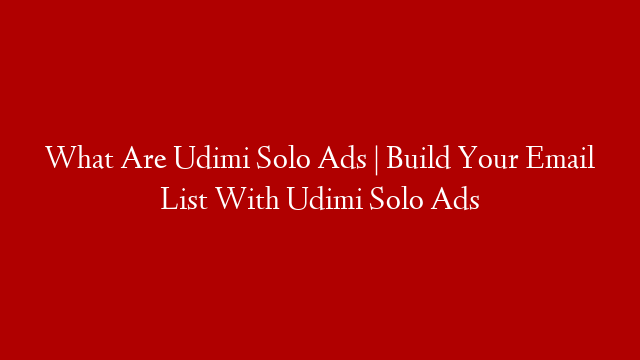 What Are Udimi Solo Ads | Build Your Email List With Udimi Solo Ads