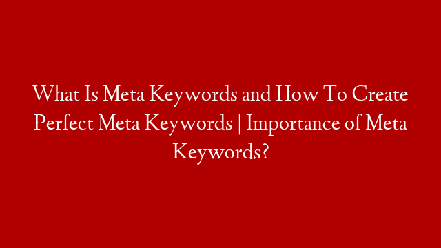 What Is Meta Keywords and How To Create Perfect Meta Keywords | Importance of Meta Keywords?
