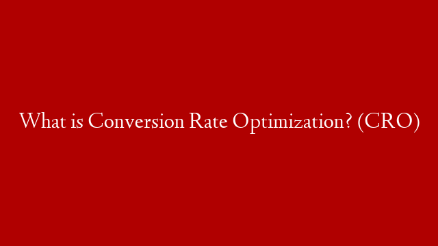 What is Conversion Rate Optimization? (CRO)