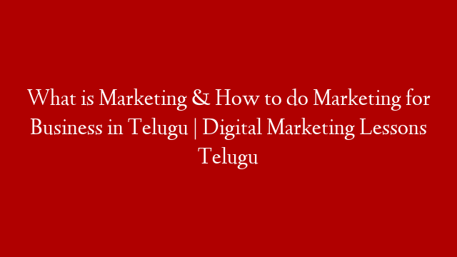 What is Marketing & How to do Marketing for Business in Telugu | Digital Marketing Lessons Telugu