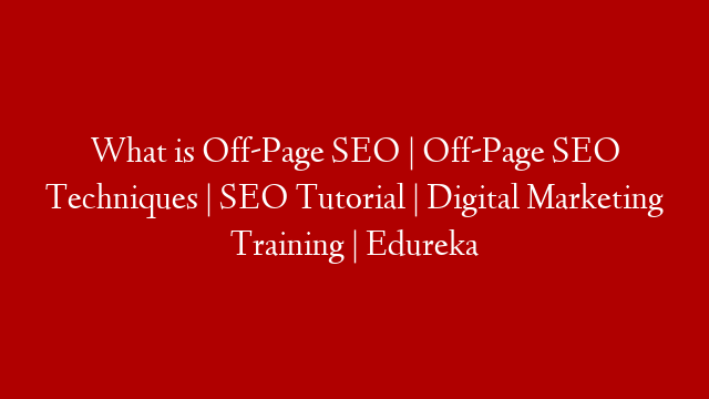 What is Off-Page SEO | Off-Page SEO Techniques | SEO Tutorial | Digital Marketing Training | Edureka