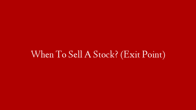 When To Sell A Stock? (Exit Point)