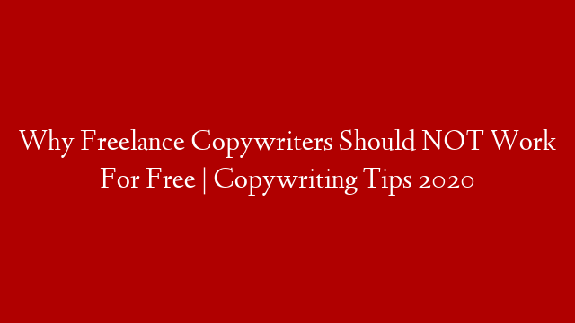 Why Freelance Copywriters Should NOT Work For Free | Copywriting Tips 2020 post thumbnail image