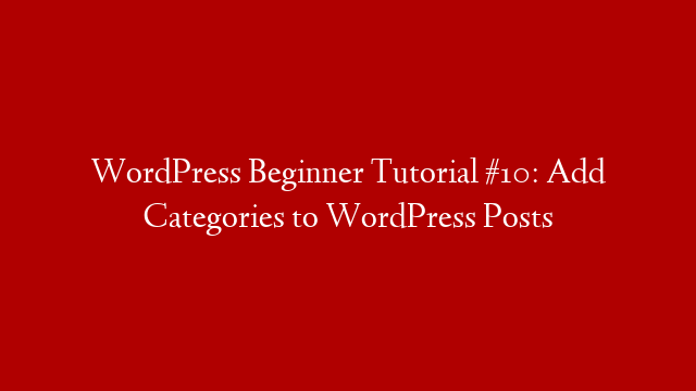 WordPress Beginner Tutorial #10: Add Categories to WordPress Posts