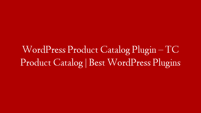 WordPress Product Catalog Plugin – TC Product Catalog | Best WordPress Plugins