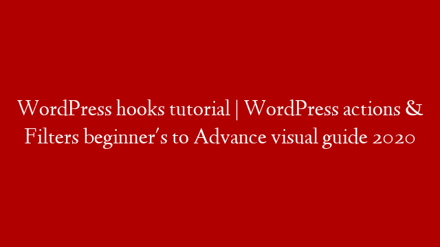 WordPress hooks tutorial | WordPress actions & Filters beginner's to Advance visual guide 2020
