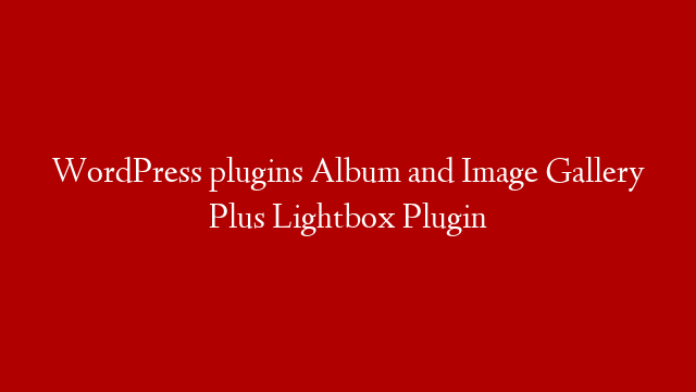 WordPress plugins Album and Image Gallery Plus Lightbox Plugin