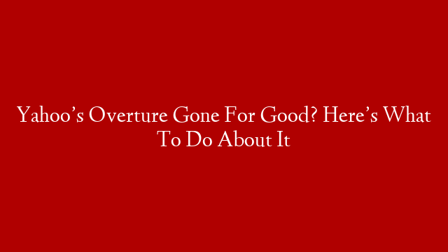 Yahoo’s Overture Gone For Good? Here’s What To Do About It post thumbnail image