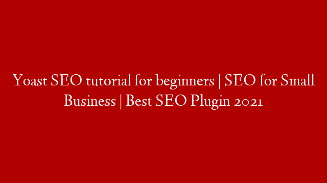 Yoast SEO tutorial for beginners | SEO for Small Business | Best SEO Plugin 2021