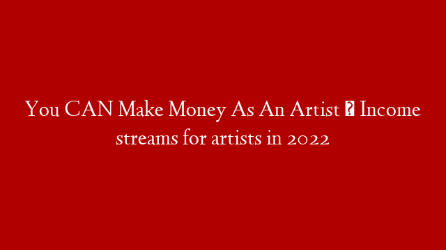 You CAN Make Money As An Artist ✿ Income streams for artists in 2022