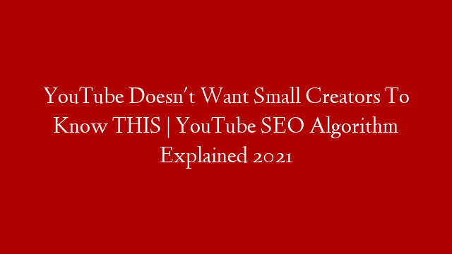 YouTube Doesn't Want Small Creators To Know THIS | YouTube SEO Algorithm Explained 2021