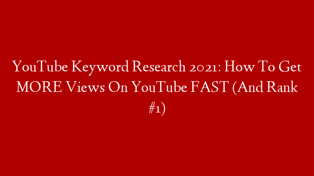 YouTube Keyword Research 2021: How To Get MORE Views On YouTube FAST (And Rank #1) post thumbnail image