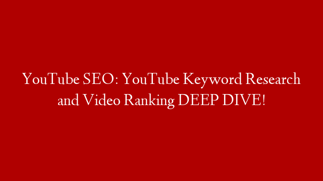 YouTube SEO: YouTube Keyword Research and Video Ranking DEEP DIVE! post thumbnail image