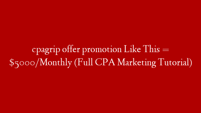 cpagrip offer promotion Like This = $5000/Monthly (Full CPA Marketing Tutorial)
