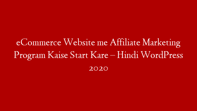 eCommerce Website me Affiliate Marketing Program Kaise Start Kare – Hindi WordPress 2020