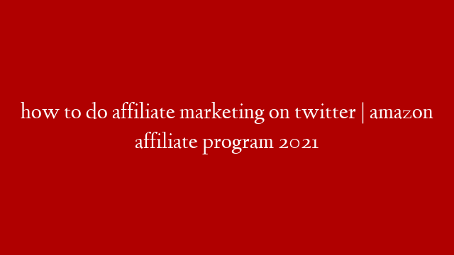 how to do affiliate marketing on twitter | amazon affiliate program 2021