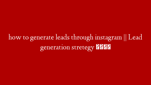how to generate leads through instagram || Lead generation stretegy 🚀 post thumbnail image