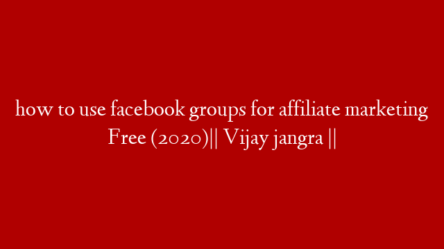 how to use facebook groups for affiliate marketing Free (2020)|| Vijay jangra ||