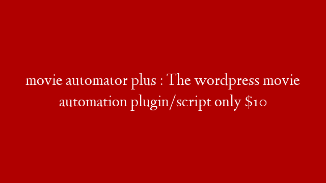 movie automator plus : The wordpress movie automation plugin/script only $10