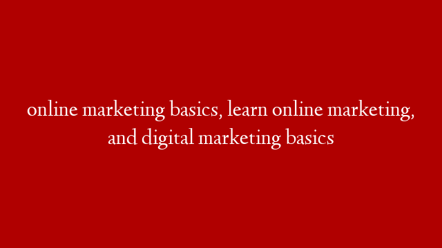 online marketing basics, learn online marketing, and digital marketing basics
