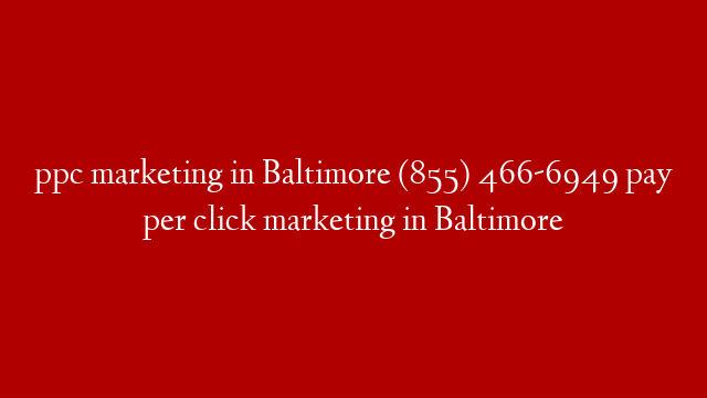 ppc marketing in Baltimore (855) 466-6949 pay per click marketing in Baltimore