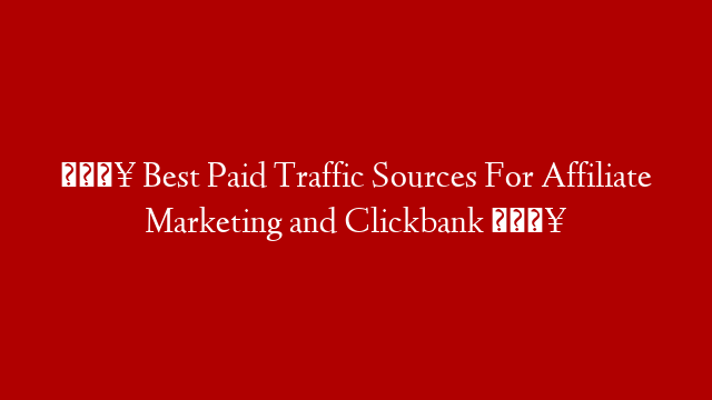 🔥 Best Paid Traffic Sources For Affiliate Marketing and Clickbank 🔥