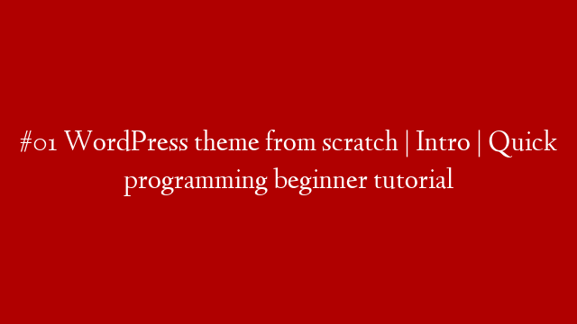 #01 WordPress theme from scratch | Intro | Quick programming beginner tutorial