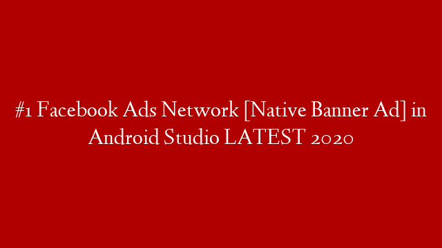 #1 Facebook Ads Network [Native Banner Ad] in Android Studio LATEST 2020