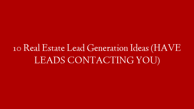 10 Real Estate Lead Generation Ideas (HAVE LEADS CONTACTING YOU)