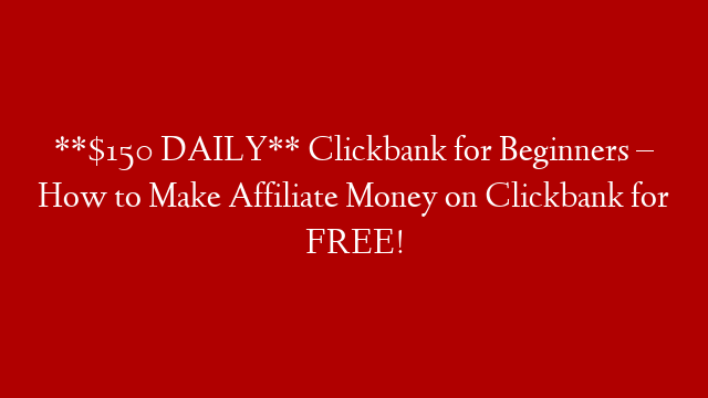 **$150 DAILY** Clickbank for Beginners – How to Make Affiliate Money on Clickbank for FREE!