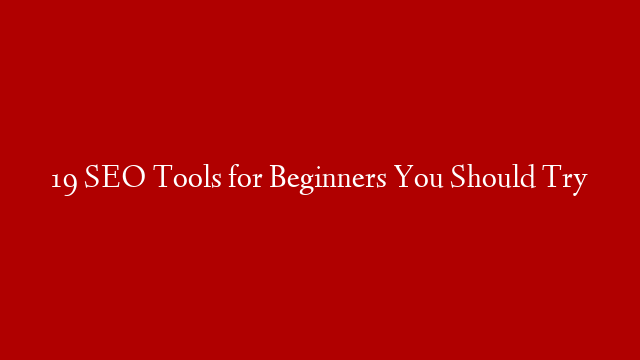 19 SEO Tools for Beginners You Should Try post thumbnail image