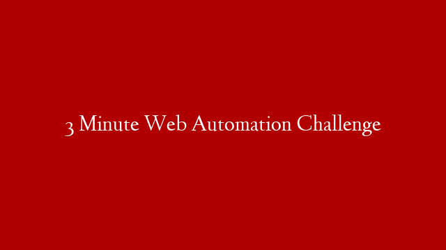 3 Minute Web Automation Challenge