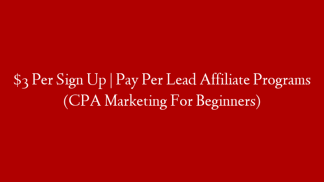 $3 Per Sign Up | Pay Per Lead Affiliate Programs (CPA Marketing For Beginners) post thumbnail image