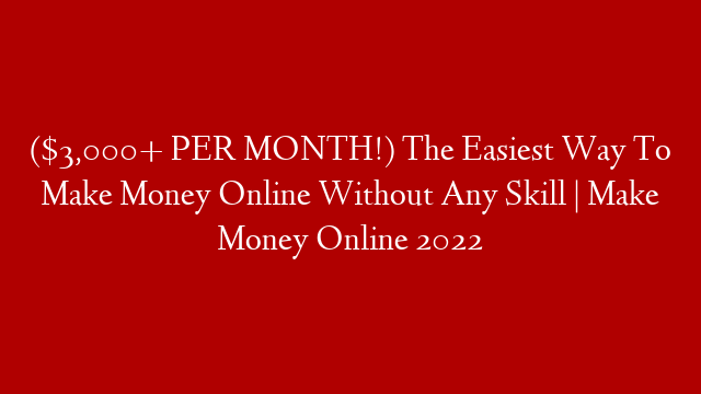($3,000+ PER MONTH!) The Easiest Way To Make Money Online Without Any Skill | Make Money Online 2022 post thumbnail image