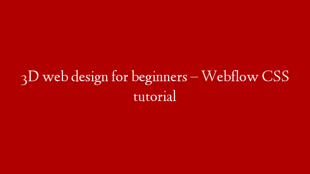 3D web design for beginners – Webflow CSS tutorial