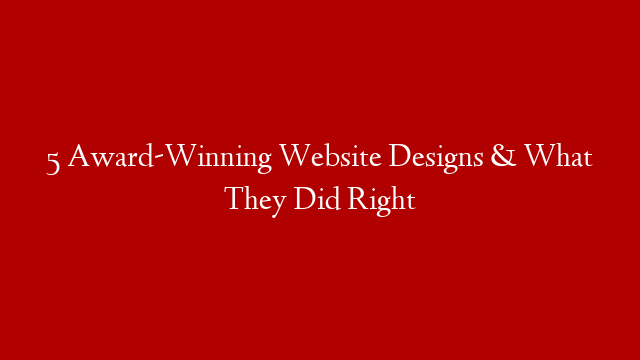 5 Award-Winning Website Designs & What They Did Right