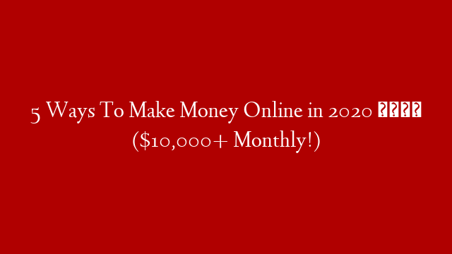 5 Ways To Make Money Online in 2020 💸 ($10,000+ Monthly!)