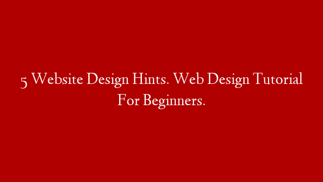 5 Website Design Hints. Web Design Tutorial For Beginners.