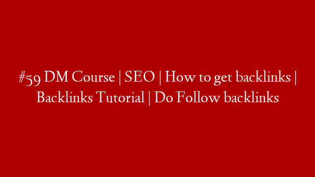 #59 DM Course | SEO | How to get backlinks | Backlinks Tutorial | Do Follow backlinks