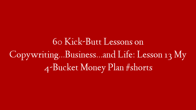 60 Kick-Butt Lessons on Copywriting…Business…and Life: Lesson 13 My 4-Bucket Money Plan #shorts
