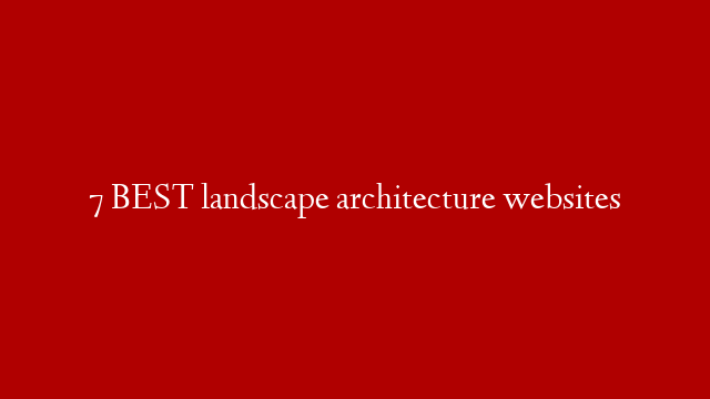 7 BEST landscape architecture websites