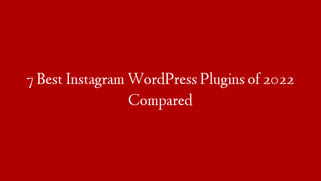 7 Best Instagram WordPress Plugins of 2022 Compared